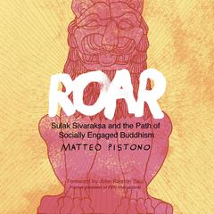 Roar: Sulak Sivaraksa and the Path of Socially Engaged Buddhism Audiobook, by Matteo Pistono