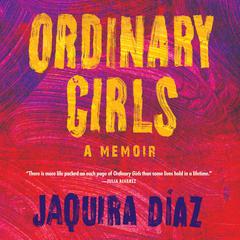 Ordinary Girls: A Memoir Audiobook, by Jaquira Diaz