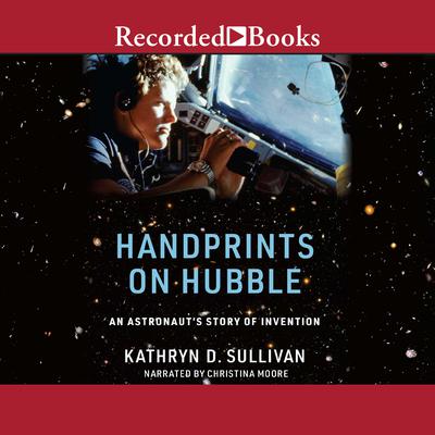 Handprints on Hubble: An Astronauts Story of Invention Audiobook, by Kathryn D. Sullivan