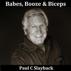 Babes, Booze & Biceps Audiobook, by Paul C. Slayback