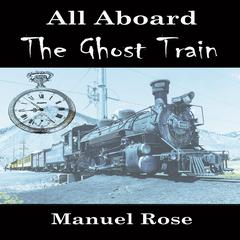 All Aboard the Ghost Train Audiobook, by Manuel Rose
