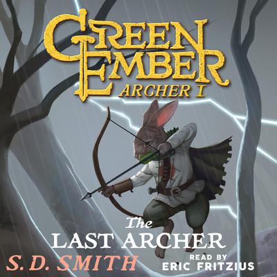 The Last Archer (Green Ember Archer Book I): A Green Ember Story Audiobook, by S. D. Smith