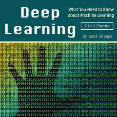 Deep Learning: What You Need to Know about Machine Learning: What You Need to Know about Machine Learning Audiobook, by David Feldspar