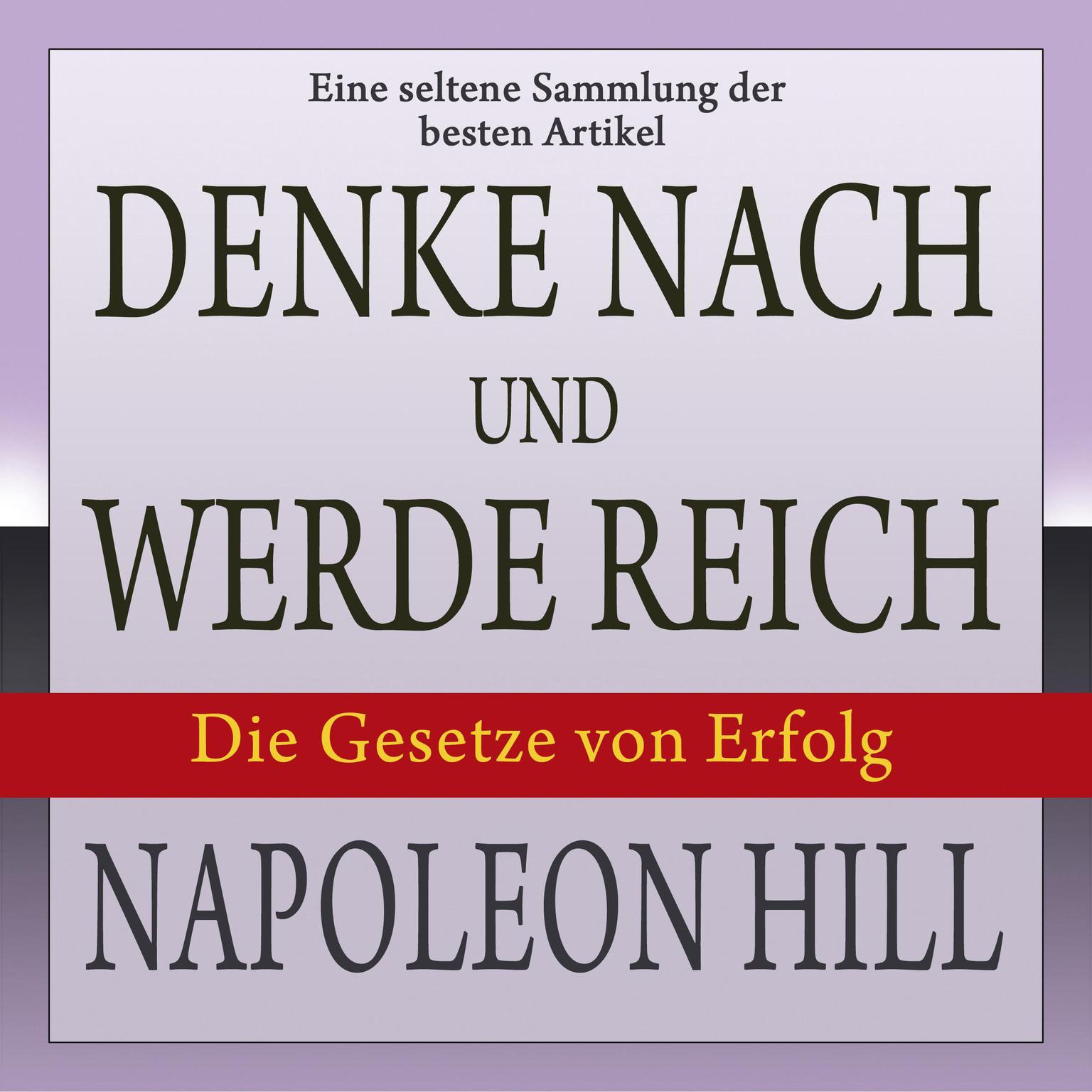 Denke nach und werde reich: Die Gesetze von Erfolg. Eine seltene Sammlung der besten Artikel von Napoleon Hill Audiobook, by Napoleon Hill