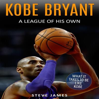 Kobe Bryant: A League Of His Own Audiobook, by Steve James
