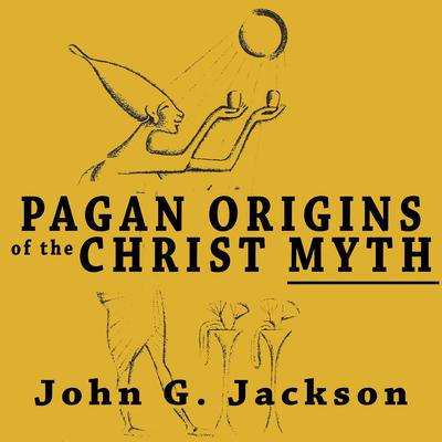 Pagan Origins of the Christ Myth Audiobook, by John G. Jackson