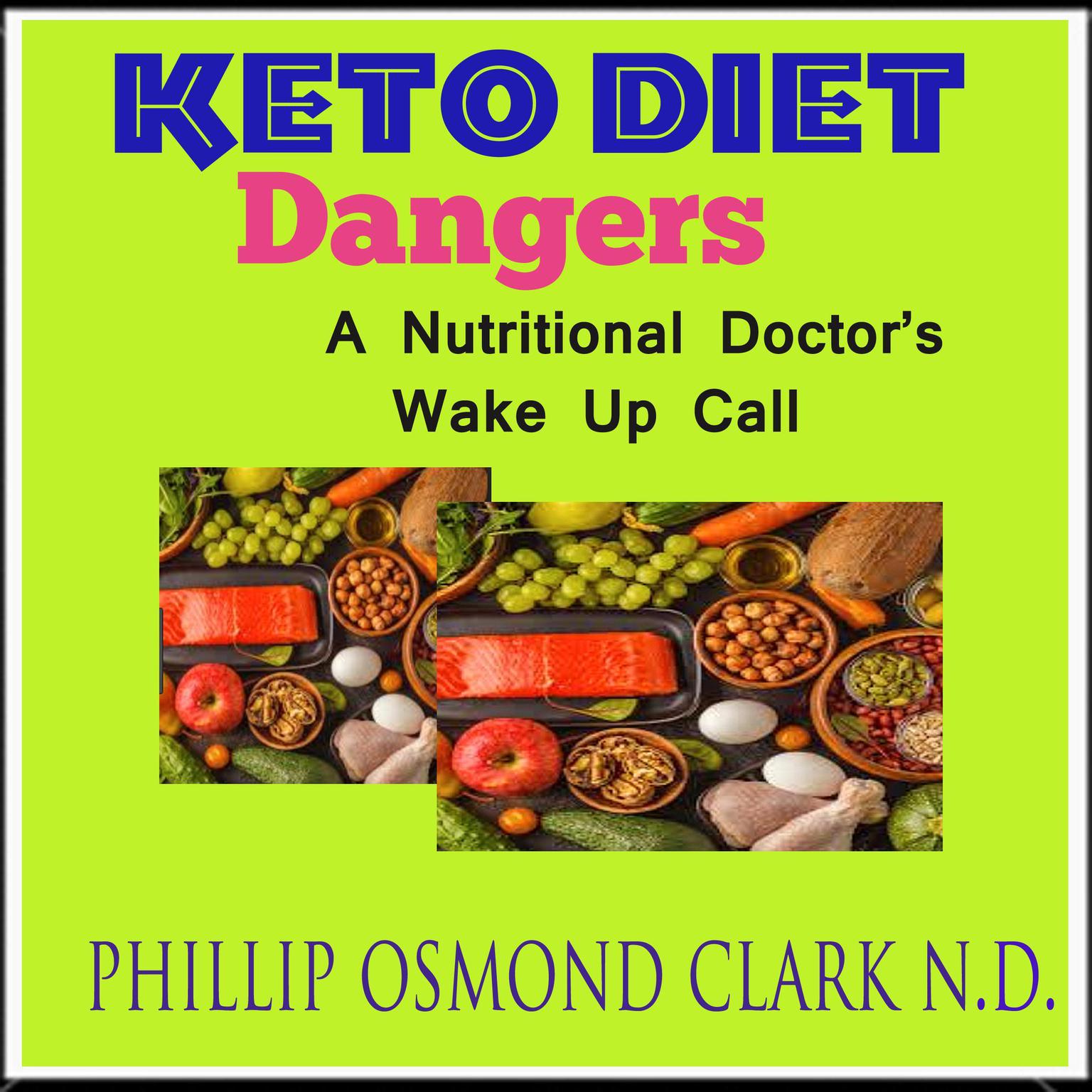 Keto Diet Dangers: A Nutritional Doctor’s Wake Up Call Audiobook, by Phillip Osmond Clark