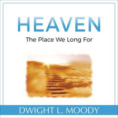 Heaven: The Place We Long For: The Place We Long For Audiobook, by Dwight L. Moody