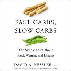Fast Carbs, Slow Carbs: The Simple Truth about Food, Weight, and Disease Audiobook, by David A. Kessler