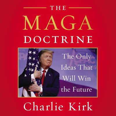 The MAGA Doctrine: The Only Ideas That Will Win the Future Audiobook, by Charlie Kirk
