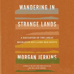 Wandering in Strange Lands: A Daughter of the Great Migration Reclaims Her Roots Audiobook, by Morgan Jerkins