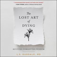 The Lost Art of Dying: Reviving Forgotten Wisdom Audiobook, by L. S. Dugdale