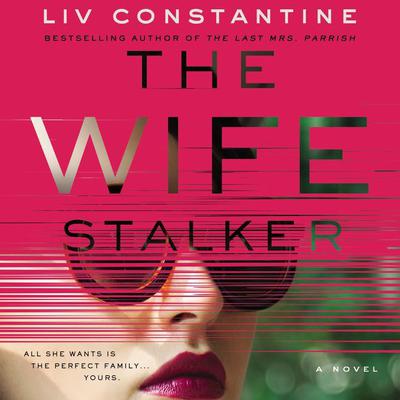 The Wife Stalker: A Novel Audiobook, by Liv Constantine