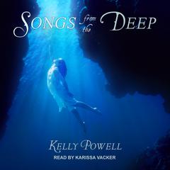 Songs from the Deep Audiobook, by Kelly Powell
