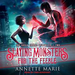 Slaying Monsters for the Feeble Audiobook, by Annette Marie