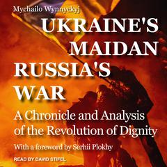 Ukraines Maidan, Russias War: A Chronicle and Analysis of the Revolution of Dignity Audiobook, by Mychailo Wynnyckyj