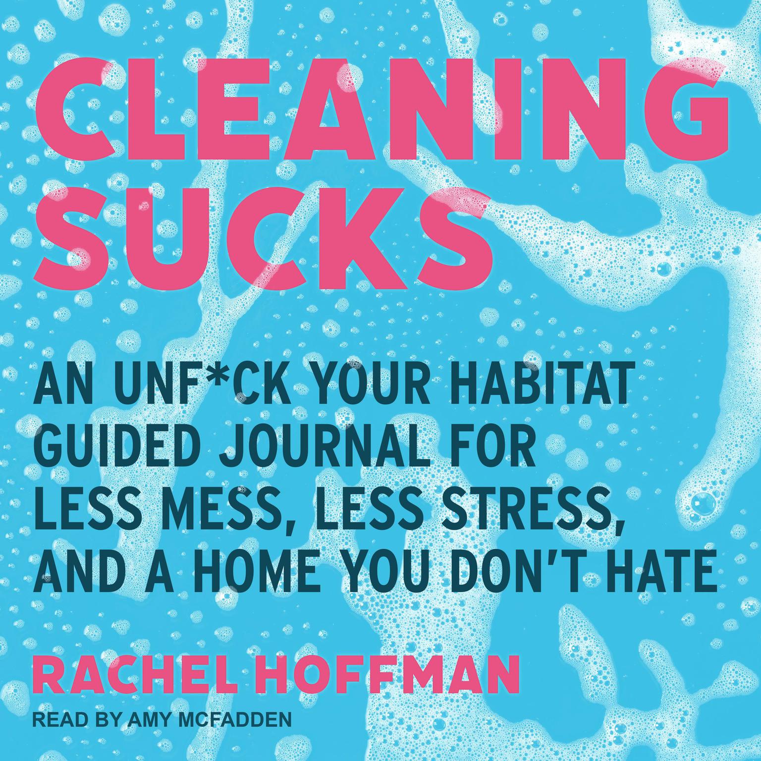 Cleaning Sucks: An Unf*ck Your Habitat Guided Journal for Less Mess, Less Stress, and a Home You Don’t Hate Audiobook, by Rachel Hoffman