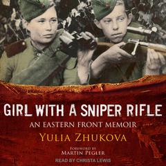Girl With A Sniper Rifle: An Eastern Front Memoir Audiobook, by Yulia Zhukova