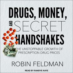 Drugs, Money, and Secret Handshakes: The Unstoppable Growth of Prescription Drug Prices Audiobook, by Robin Feldman
