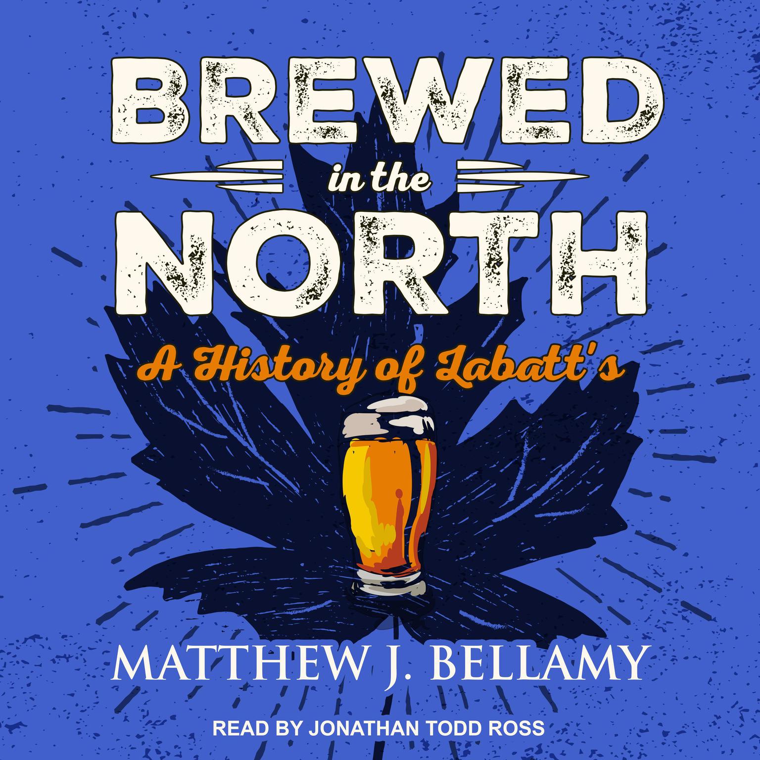 Brewed in the North: A History of Labatts Audiobook, by Matthew J. Bellamy