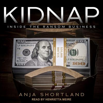 Kidnap: Inside the Ransom Business Audiobook, by Anja Shortland