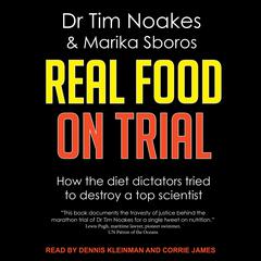 Real Food On Trial: How The Diet Dictators Tried To Destroy A Top Scientist Audiobook, by Dr Tim Noakes