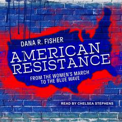 American Resistance: From the Women's March to the Blue Wave Audiobook, by Dana R. Fisher