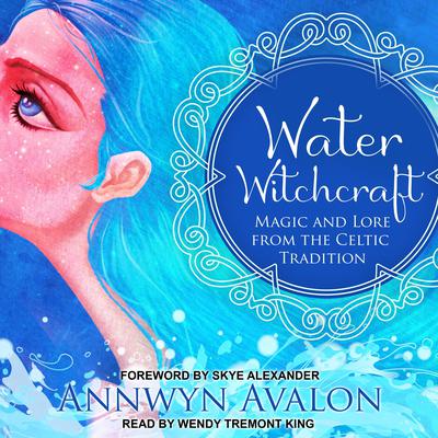 Water Witchcraft: Magic and Lore from the Celtic Tradition Audiobook, by Annwyn Avalon