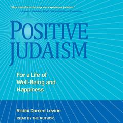 Positive Judaism: For a Life of Well-Being and Happiness Audiobook, by Rabbi Darren Levine