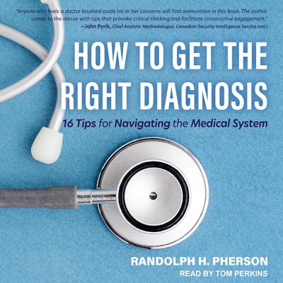 How to Get the Right Diagnosis: 16 Tips for Navigating the Medical System Audiobook, by Randy Pherson