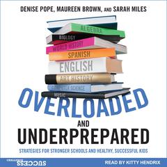 Overloaded and Underprepared: Strategies for Stronger Schools and Healthy, Successful Kids Audiobook, by Denise Pope, Maureen Brown, Sarah Miles