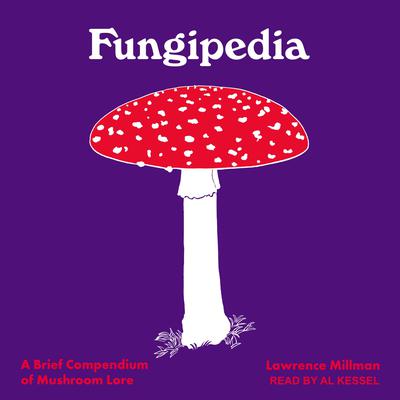 Fungipedia: A Brief Compendium of Mushroom Lore Audiobook, by Lawrence Millman