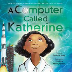 A Computer Called Katherine: How Katherine Johnson Helped Put America on the Moon Audiobook, by Suzanne Slade