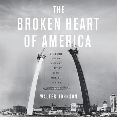The Broken Heart of America: St. Louis and the Violent History of the United States Audiobook, by 