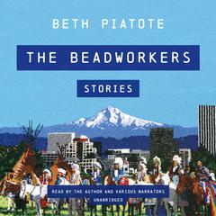 The Beadworkers: Stories Audiobook, by Beth Piatote