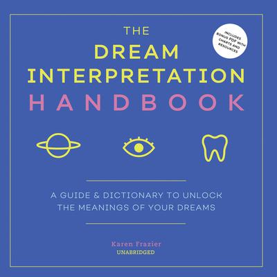 The Dream Interpretation Handbook : A Guide and Dictionary to Unlock the Meanings of Your Dreams Audiobook, by Karen Frazier