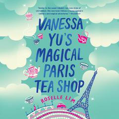 Vanessa Yu's Magical Paris Tea Shop Audiobook, by Roselle Lim