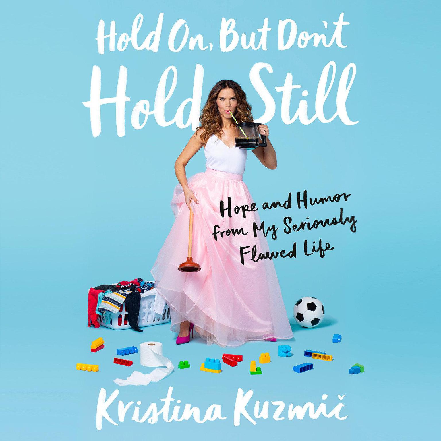 Hold On, But Dont Hold Still: Hope and Humor from My Seriously Flawed Life Audiobook, by Kristina Kuzmic
