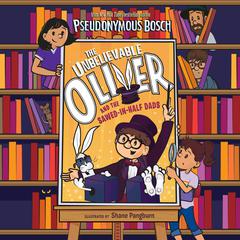 The Unbelievable Oliver and the Sawed-in-Half Dads Audiobook, by Pseudonymous Bosch
