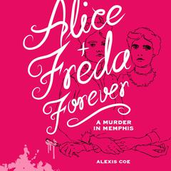 Alice + Freda Forever: A Murder in Memphis Audiobook, by Alexis Coe