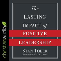 The Lasting Impact of Positive Leadership Audiobook, by Stan Toler