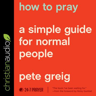 How to Pray: A Simple Guide for Normal People Audiobook, by Pete Greig