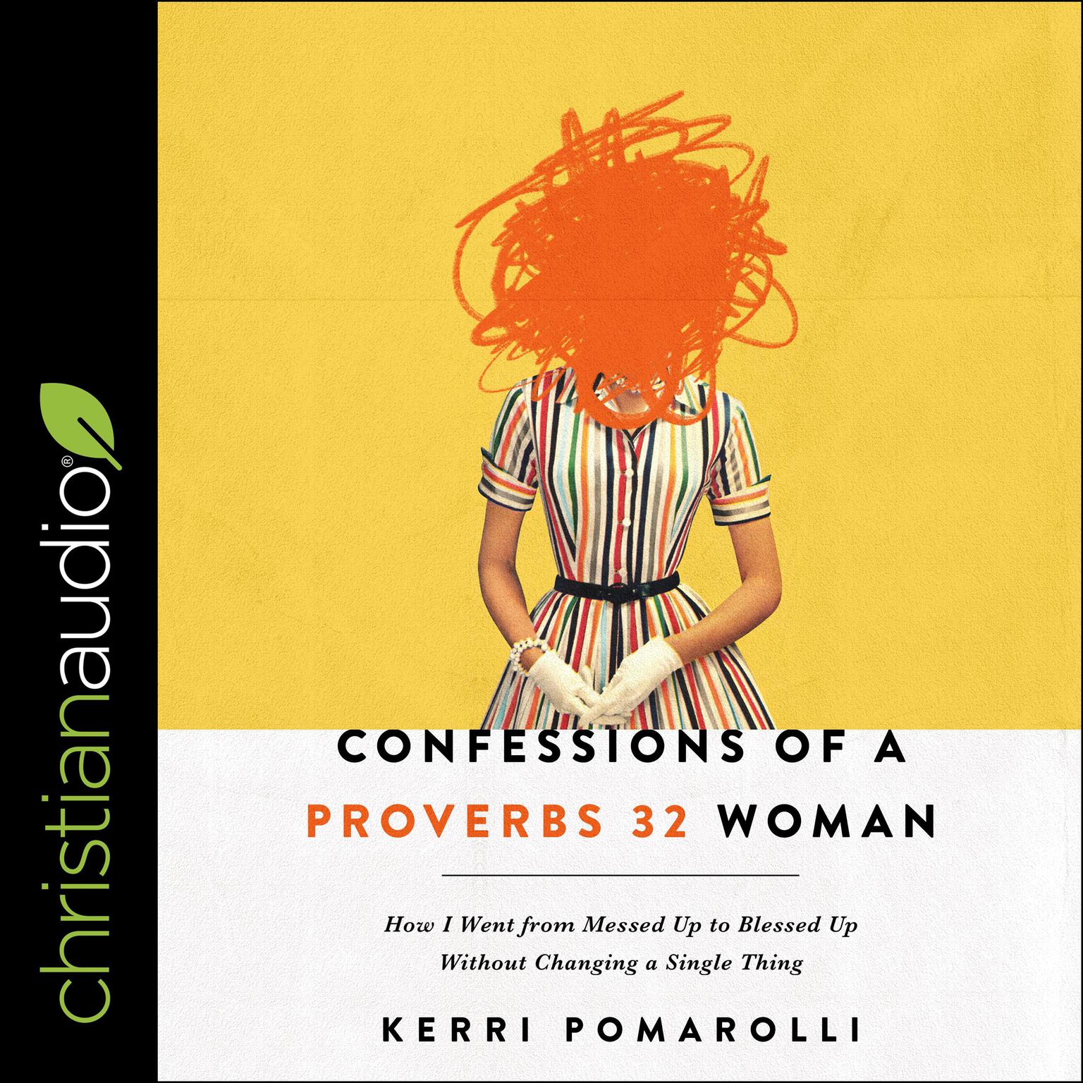 Confessions of a Proverbs 32 Woman: How I Went from Messed Up to Blessed Up Without Changing a Single Thing Audiobook, by Kerri Pomarolli