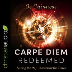 Carpe Diem Redeemed: Seizing the Day, Discerning the Times Audiobook, by Os Guinness
