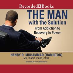 The Man with the Solution: From Addiction To Recovery To Power Audiobook, by Henry Muhammad Hamilton