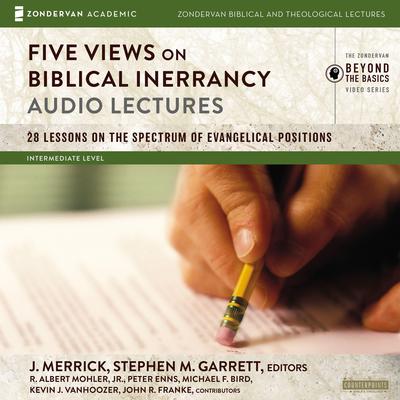 Five Views on Biblical Inerrancy: Audio Lectures: 28 Lessons on the Spectrum of Evangelical Positions Audiobook, by R. Albert Mohler