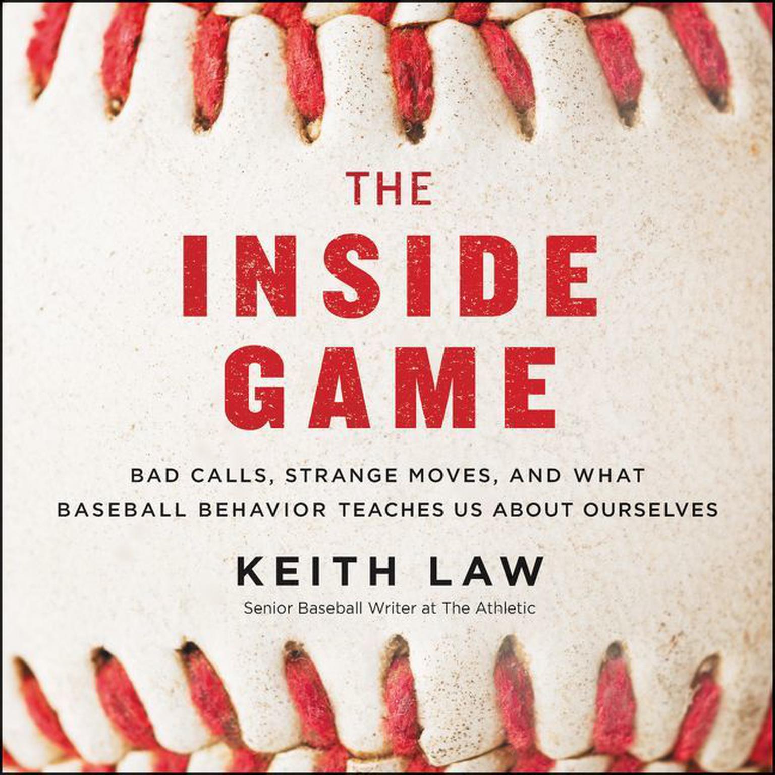 The Inside Game: Bad Calls, Strange Moves, and What Baseball Behavior Teaches Us About Ourselves Audiobook, by Keith Law