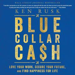 Blue-Collar Cash: Love Your Work, Secure Your Future, and Find Happiness for Life Audiobook, by Ken Rusk
