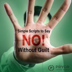 Simple Scripts to Say No Without Guilt Audiobook, by Pryor Learning Solutions