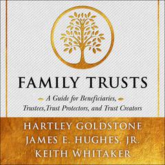 Family Trusts: A Guide for Beneficiaries, Trustees, Trust Protectors, and Trust Creators Audiobook, by Keith Whitaker, Hartley Goldstone, James E. Hughes
